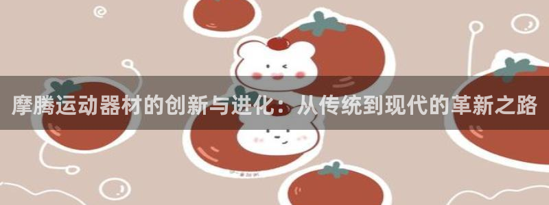 fb体育招商电话是多少啊:摩腾运动器材的创新与进化:从传统到