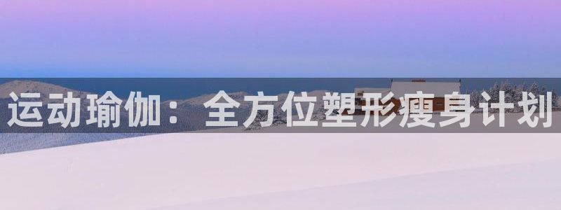 fb体育神州:运动瑜伽:全方位塑形瘦身计划
