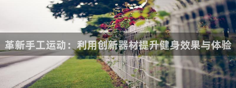 fb体育开户:革新手工运动:利用创新器材提升健身效果与体验